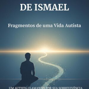 OS SILÊNCIOS DE ISMAEL: FRAGMENTOS DE UMA VIDA AUTISTA (Autismo e Psicanálise)