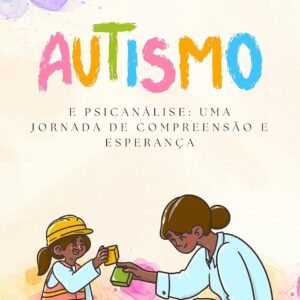Autismo e Psicanálise: Uma Jornada de Compreensão e Esperança (Formação em Psicanálise Livro 3)