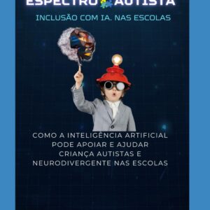 Espectro Autista – Inclusão com IA nas Escolas:: Como a Inteligência Artificial Pode Apoiar e Ajudar Crianças Autistas e Neurodivergentes nas Escola (Portuguese Edition)
